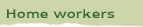Home workers